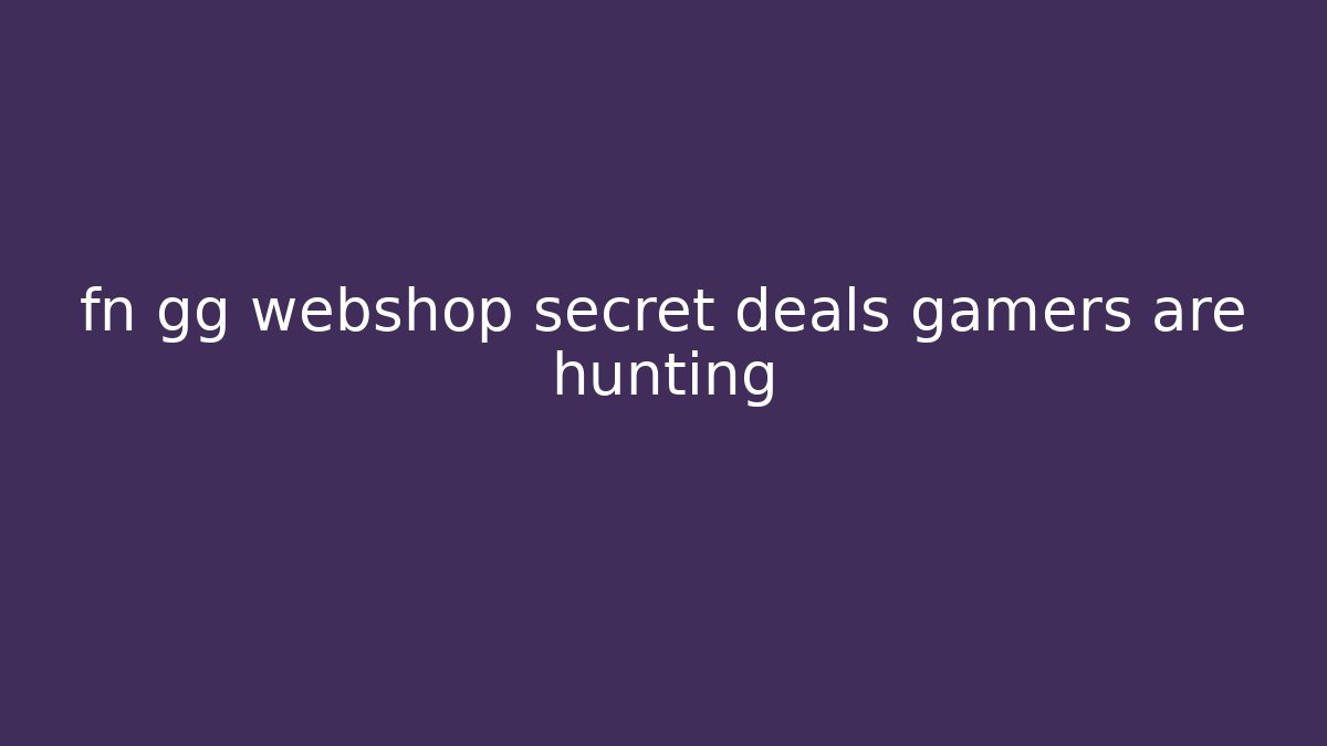 fn gg webshop secret deals gamers are hunting