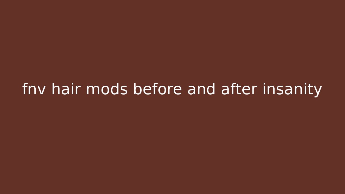 fnv hair mods before and after insanity