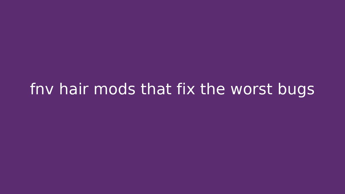 fnv hair mods that fix the worst bugs