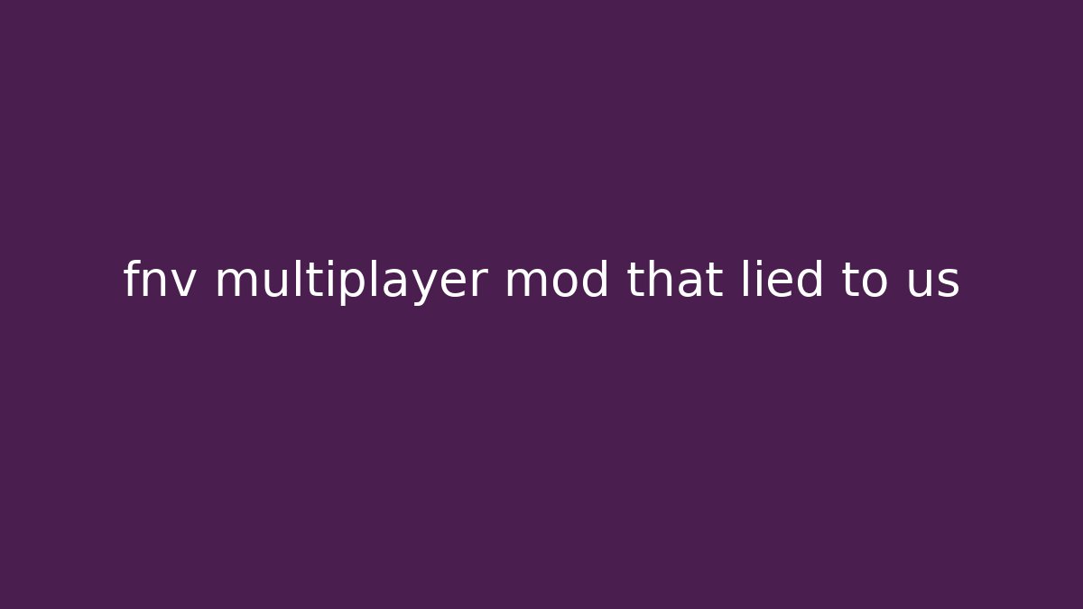 fnv multiplayer mod that lied to us