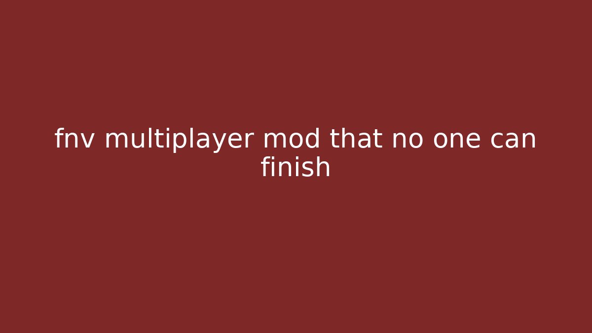 fnv multiplayer mod that no one can finish