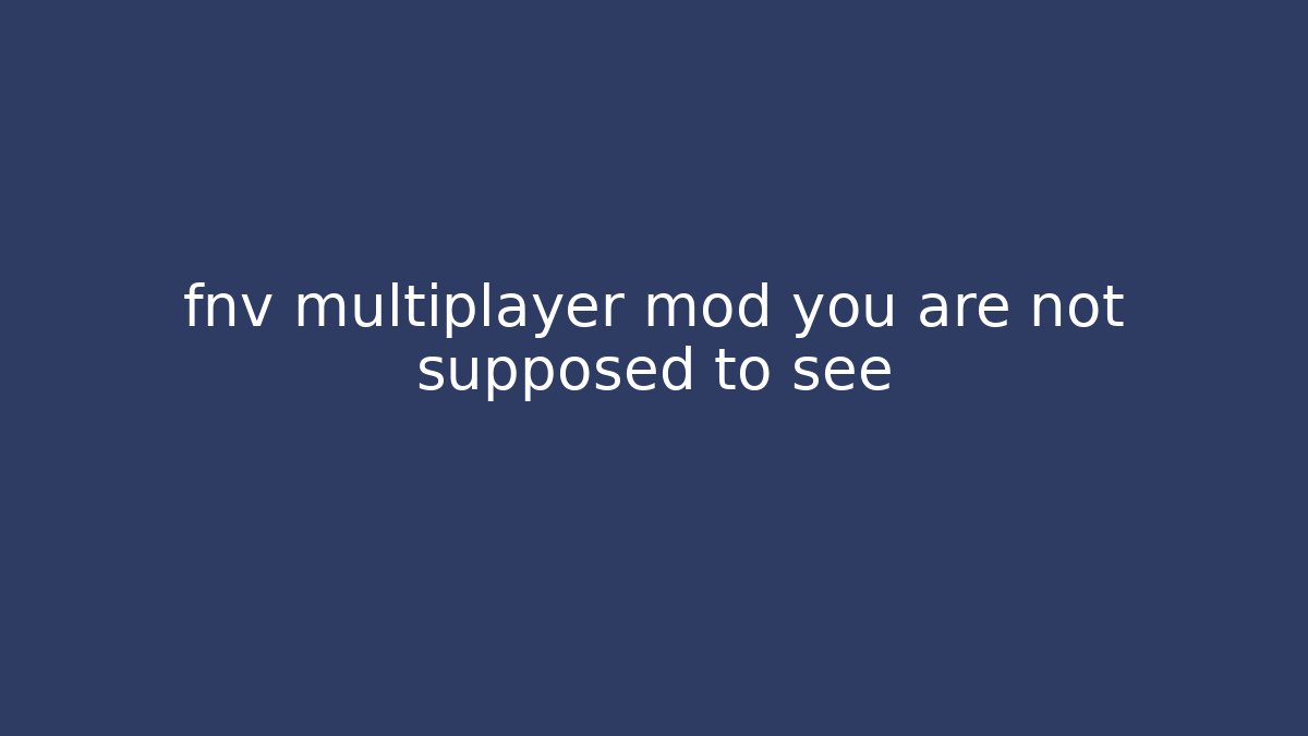 fnv multiplayer mod you are not supposed to see
