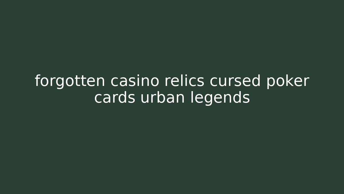 forgotten casino relics cursed poker cards urban legends