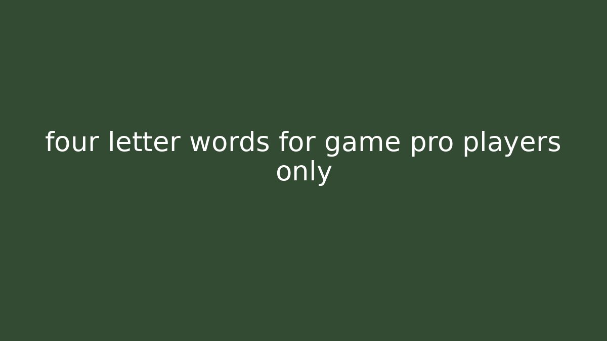 four letter words for game pro players only