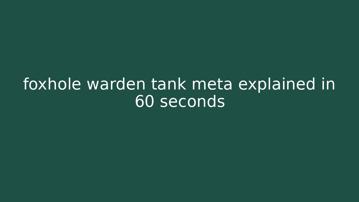 foxhole warden tank meta explained in 60 seconds