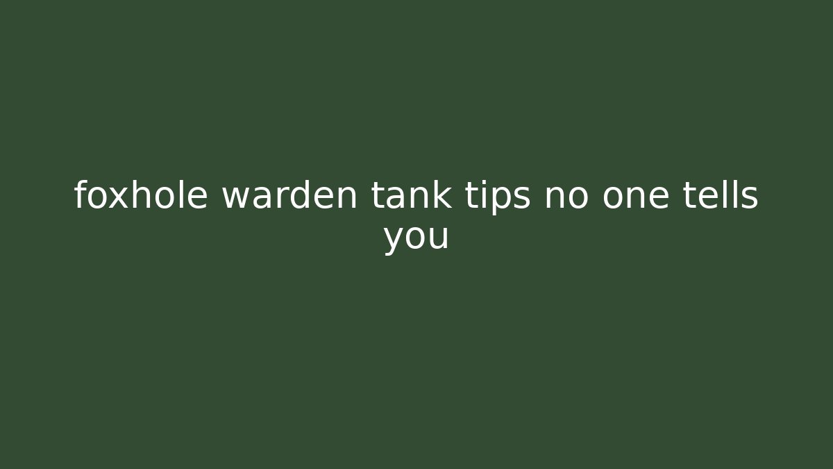 foxhole warden tank tips no one tells you