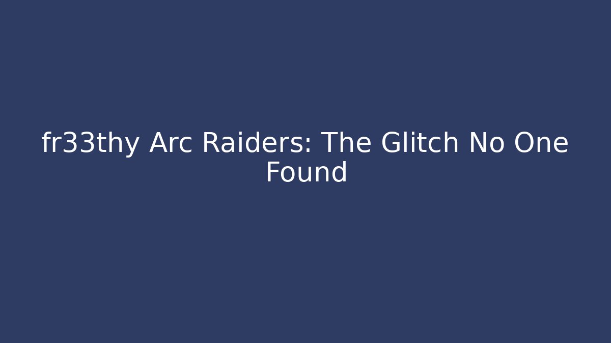 fr33thy Arc Raiders: The Glitch No One Found - Critter Realm