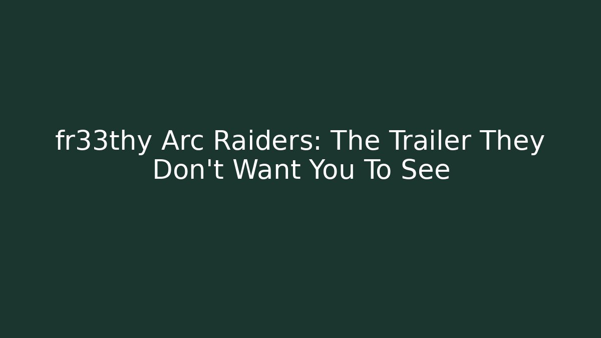 fr33thy Arc Raiders: The Trailer They Don't Want You To See