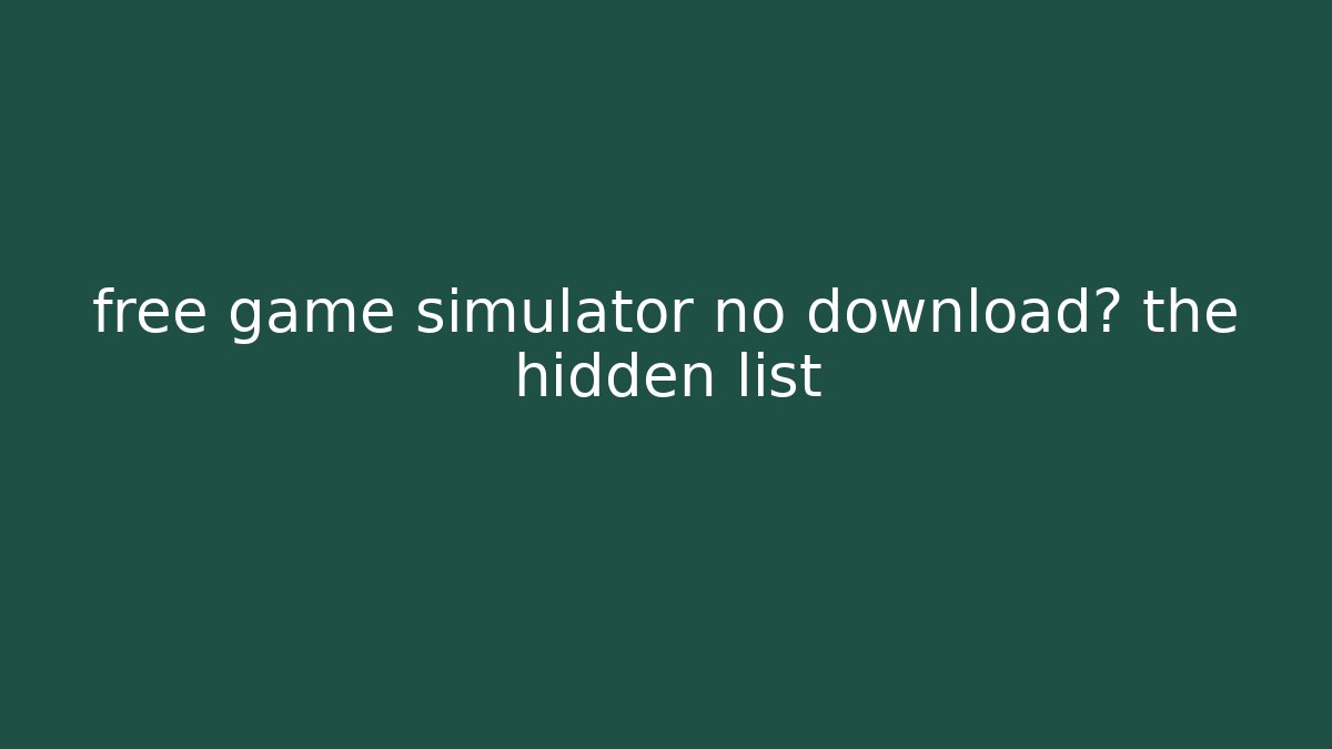 free game simulator no download? the hidden list
