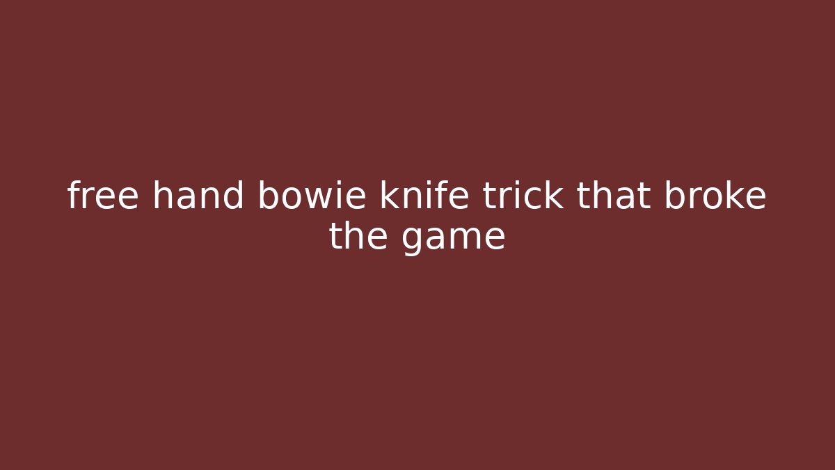free hand bowie knife trick that broke the game