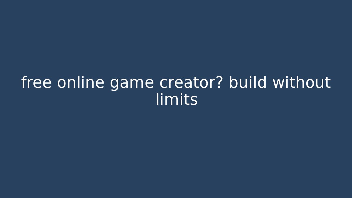 free online game creator? build without limits