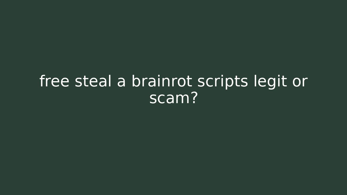 free steal a brainrot scripts legit or scam?