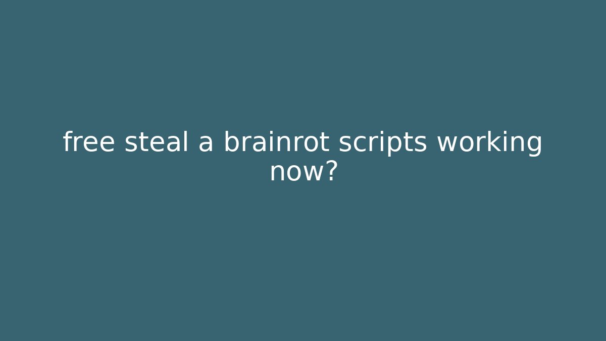 free steal a brainrot scripts working now?