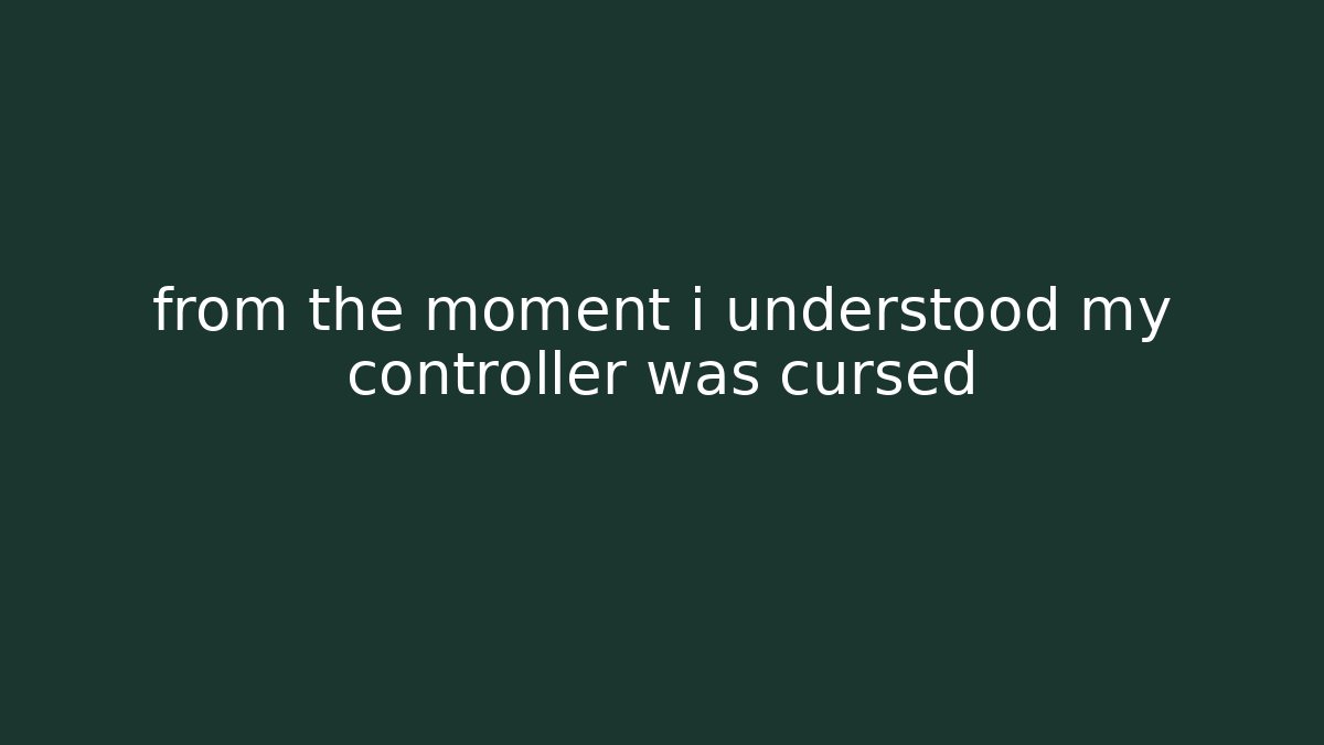 from the moment i understood my controller was cursed