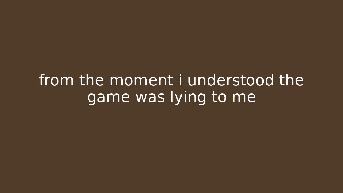 from the moment i understood the game was lying to me