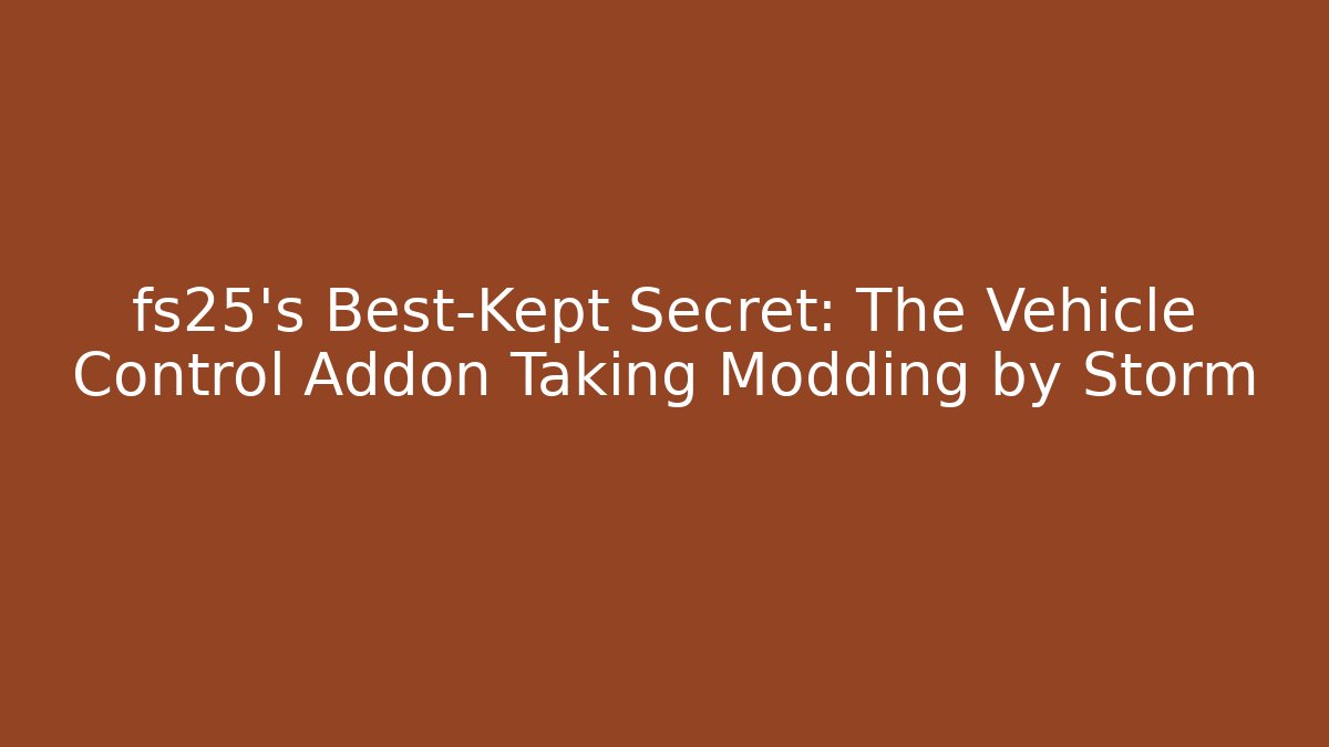 fs25’s Best-Kept Secret: The Vehicle Control Addon Taking Modding by Storm