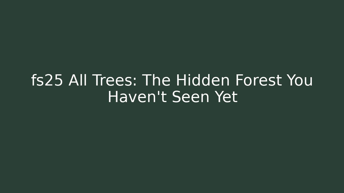 fs25 All Trees: The Hidden Forest You Haven't Seen Yet