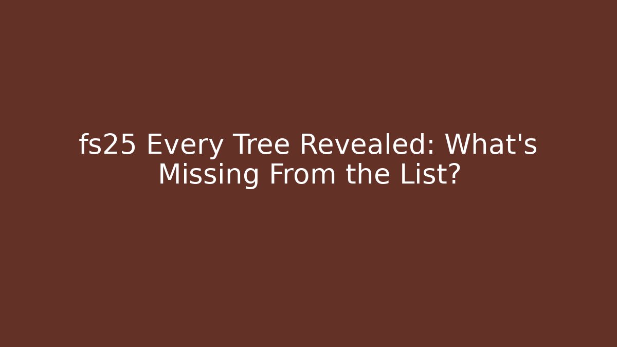 fs25 Every Tree Revealed: What's Missing From the List?