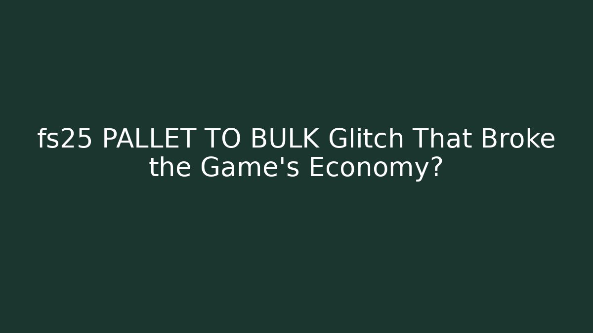 fs25 PALLET TO BULK Glitch That Broke the Game's Economy?