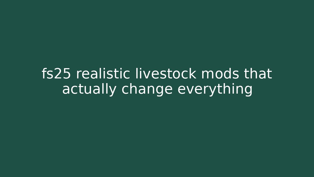 fs25 realistic livestock mods that actually change everything