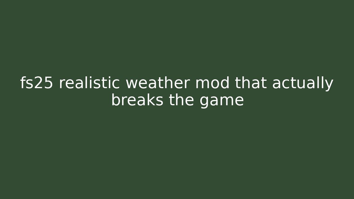fs25 realistic weather mod that actually breaks the game - Critter Realm