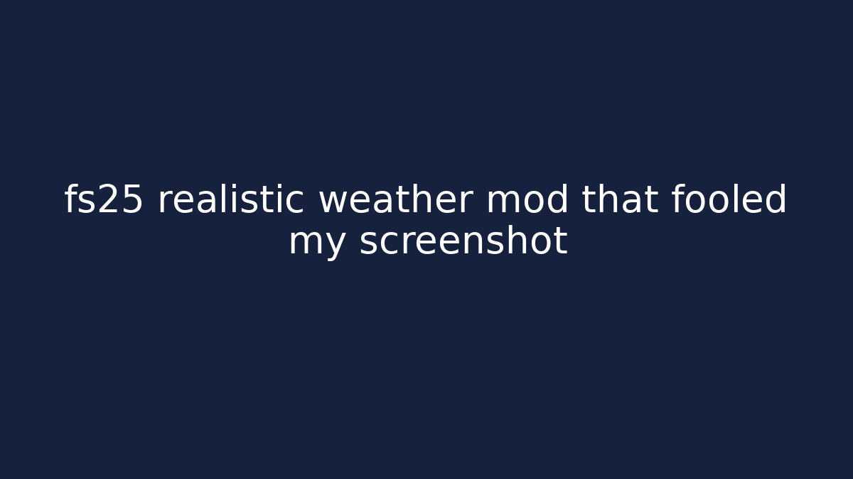 fs25 realistic weather mod that fooled my screenshot