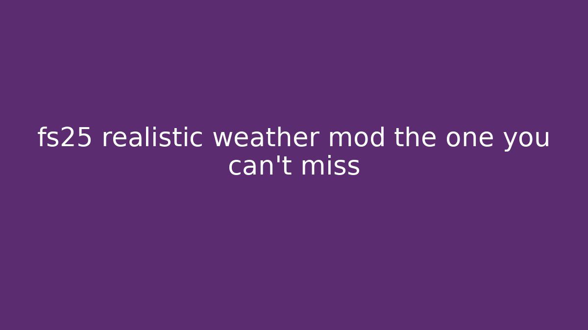 fs25 realistic weather mod the one you can't miss