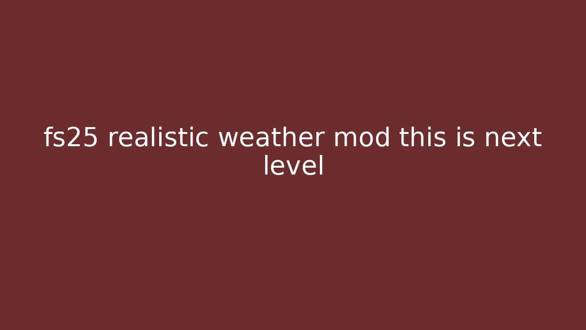 fs25 realistic weather mod this is next level