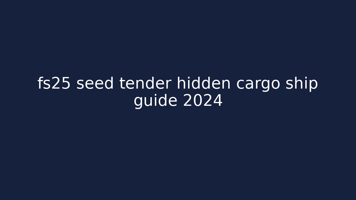 fs25 seed tender hidden cargo ship guide 2024