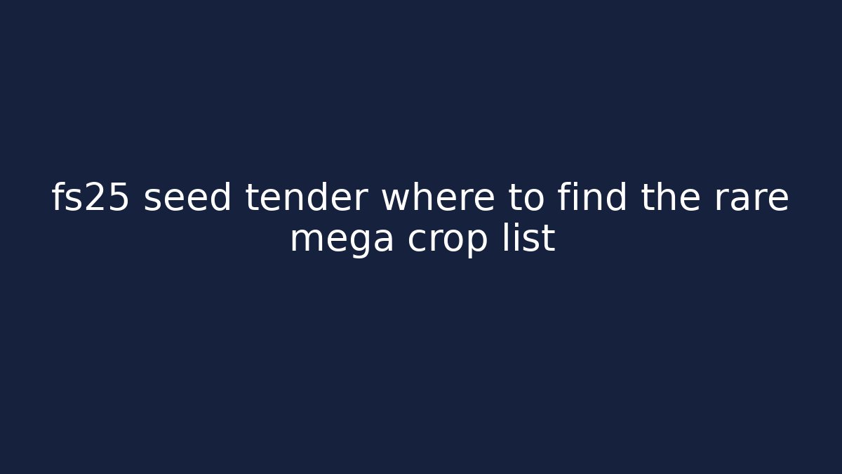 fs25 seed tender where to find the rare mega crop list