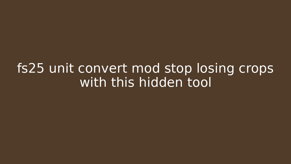 fs25 unit convert mod stop losing crops with this hidden tool
