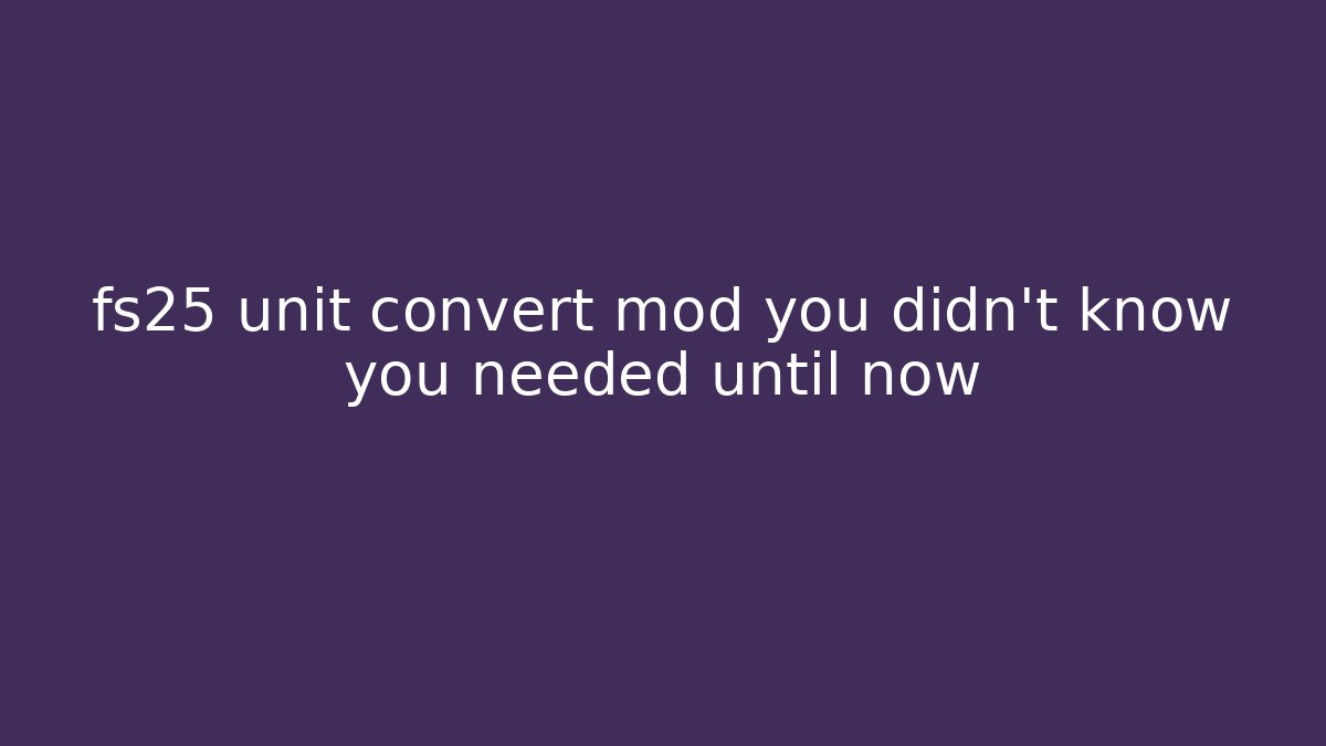 fs25 unit convert mod you didn't know you needed until now