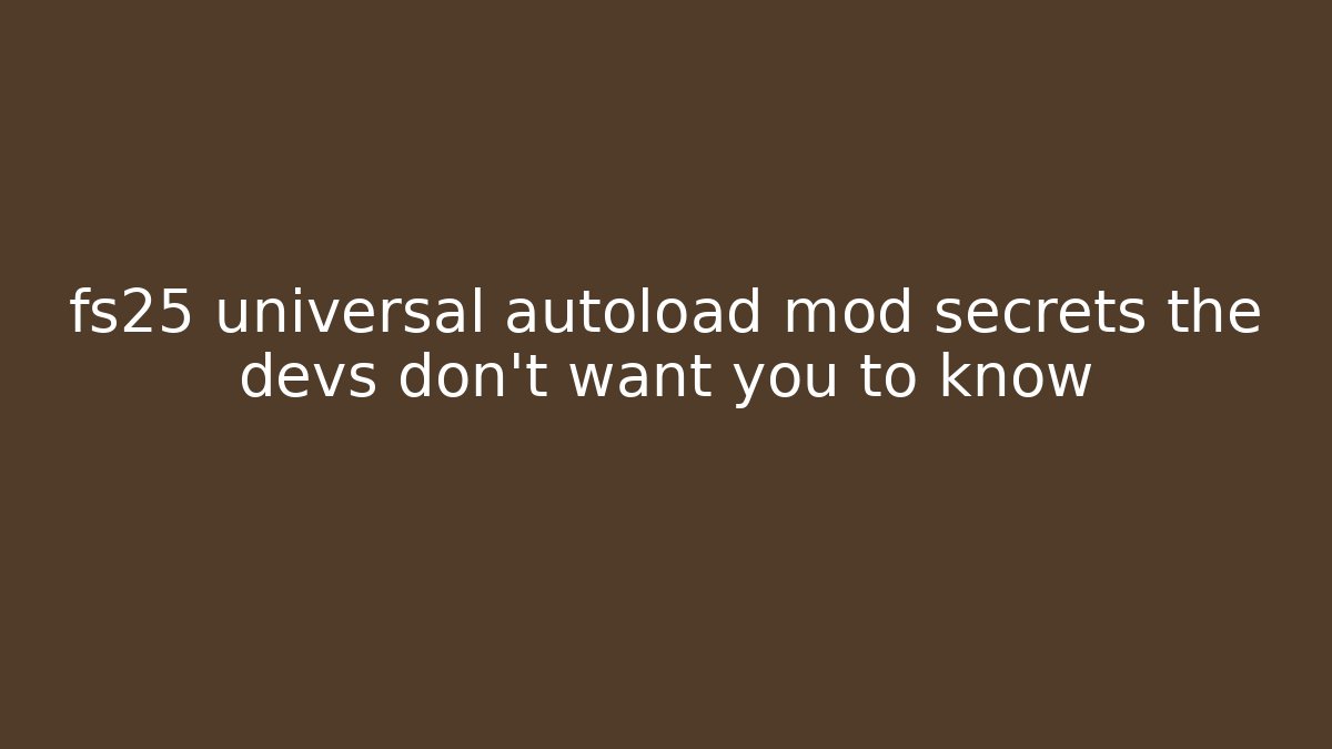 fs25 universal autoload mod secrets the devs don't want you to know
