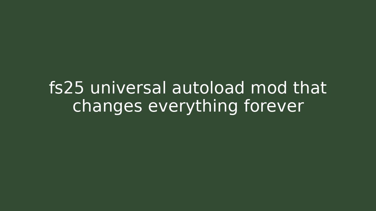 fs25 universal autoload mod that changes everything forever