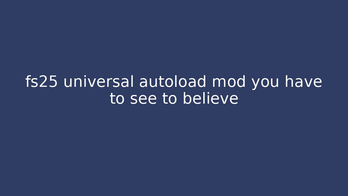 fs25 universal autoload mod you have to see to believe