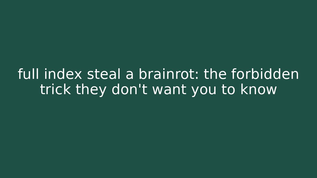 full index steal a brainrot: the forbidden trick they don’t want you to know