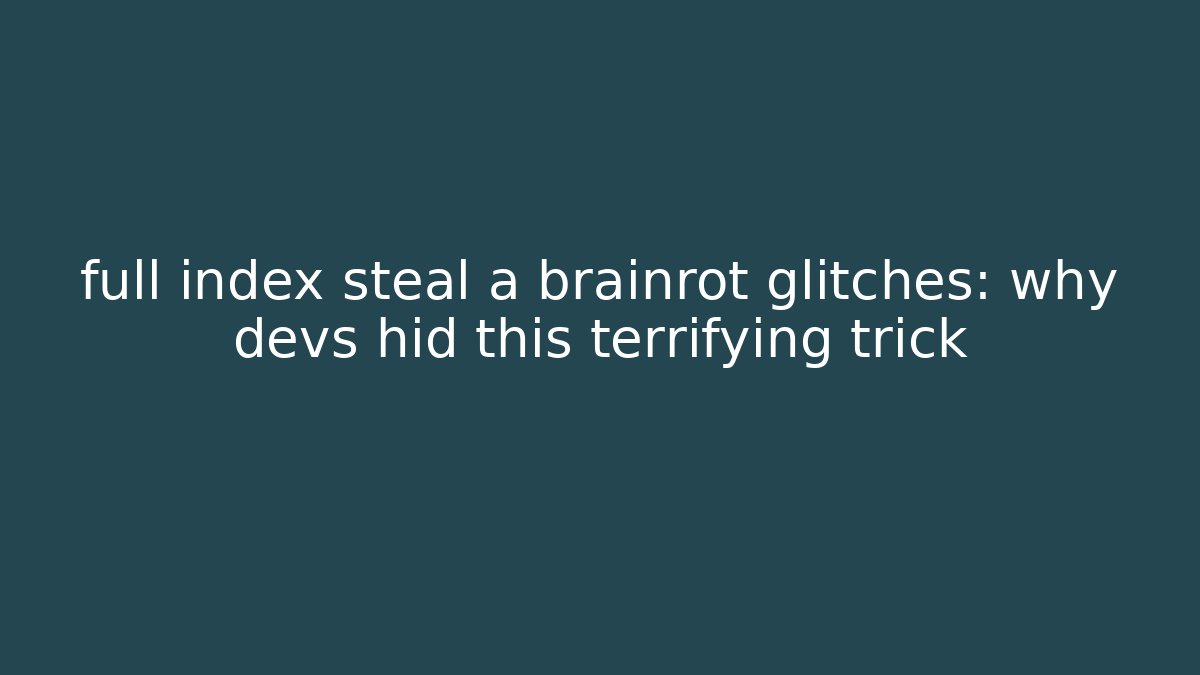 full index steal a brainrot glitches: why devs hid this terrifying trick