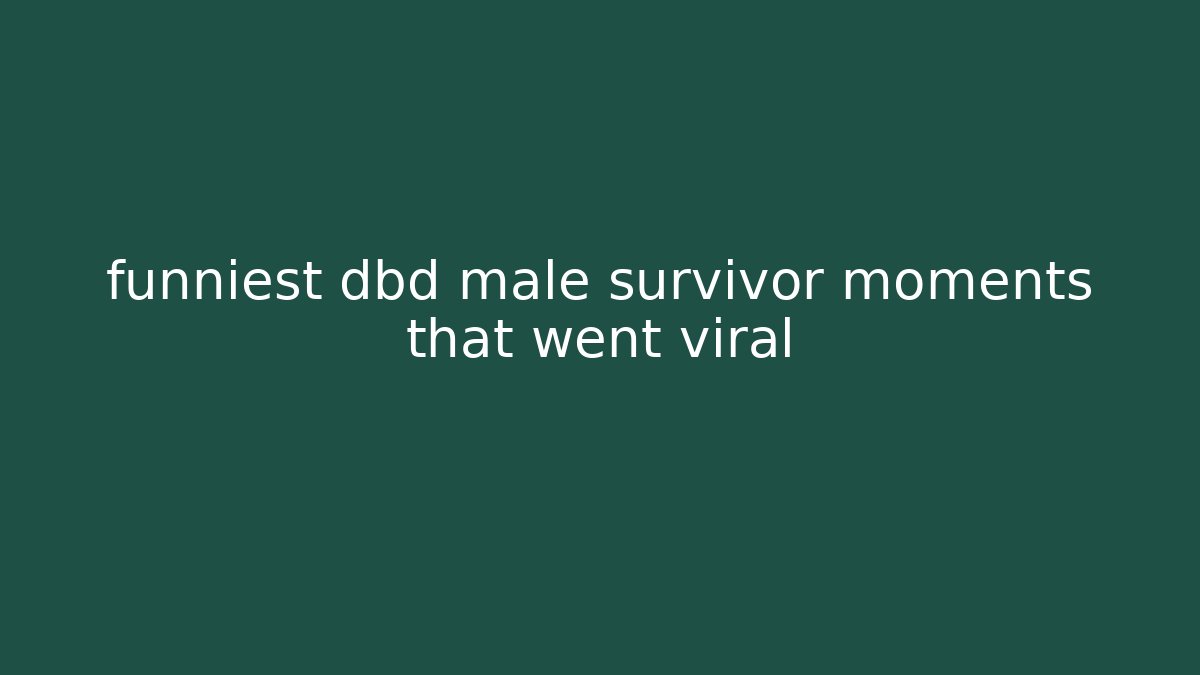 funniest dbd male survivor moments that went viral