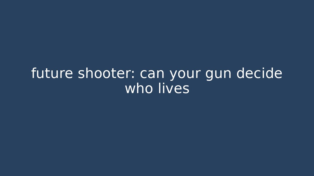 future shooter: can your gun decide who lives