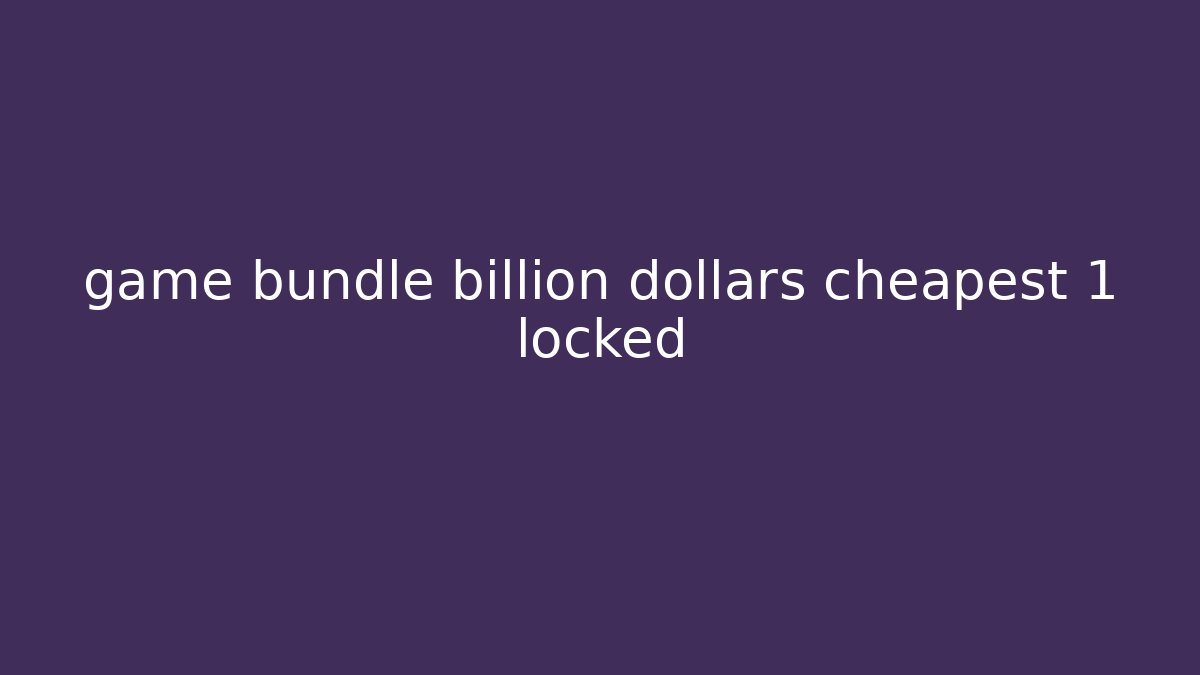 game bundle billion dollars cheapest 1 locked