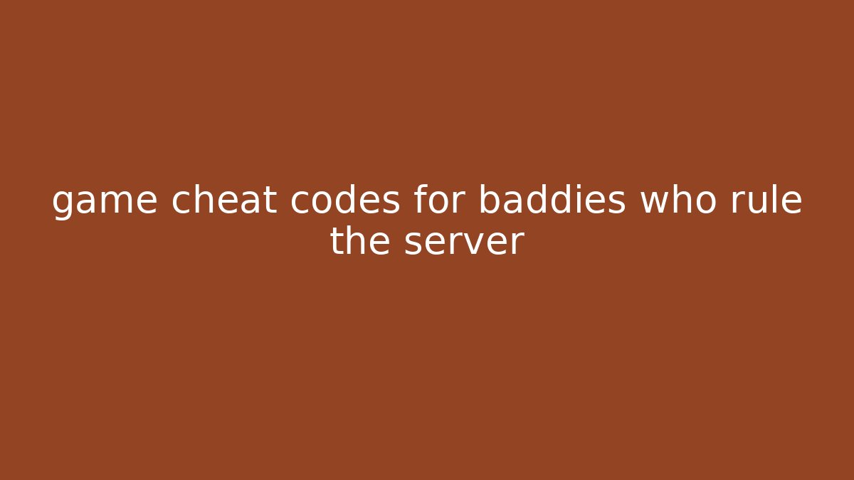 game cheat codes for baddies who rule the server
