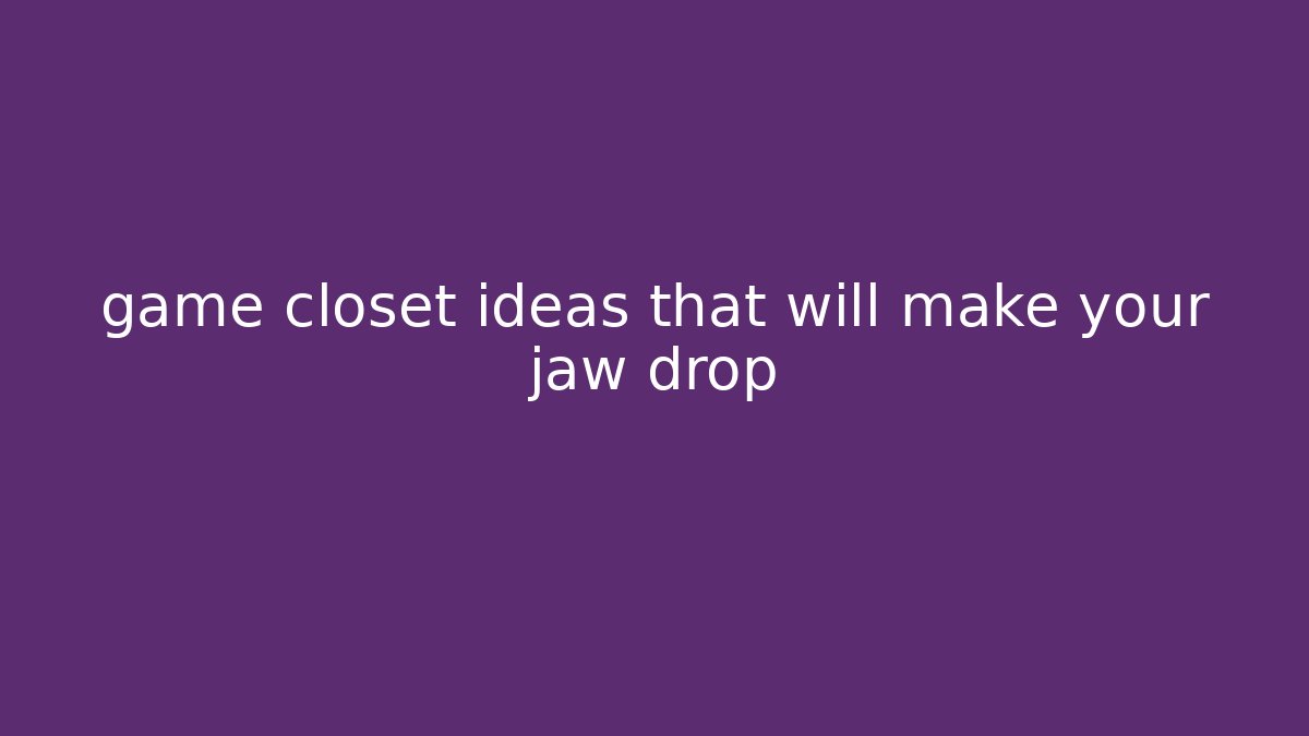 game closet ideas that will make your jaw drop