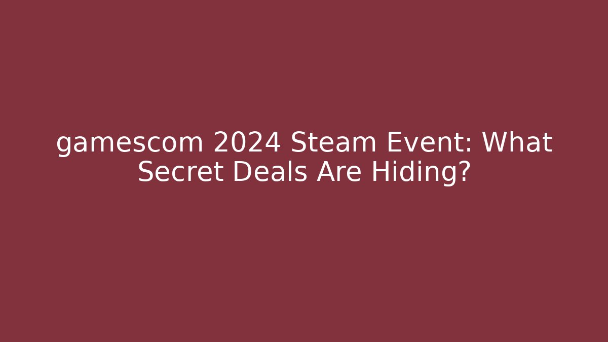 gamescom 2024 Steam Event: What Secret Deals Are Hiding?