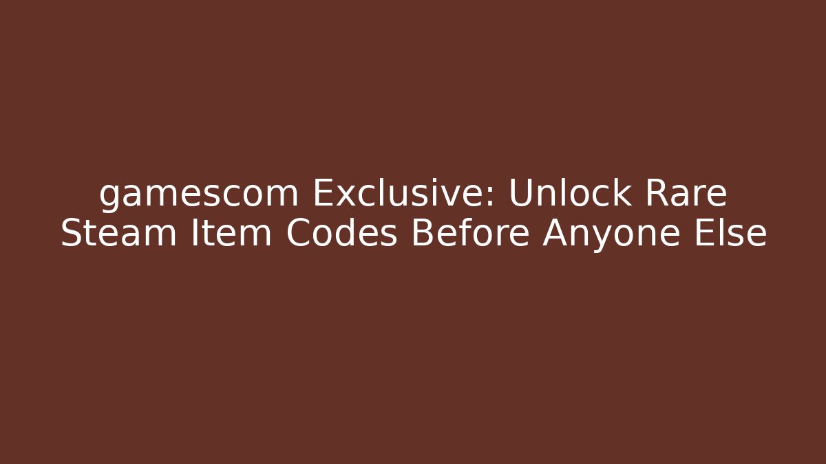 gamescom Exclusive: Unlock Rare Steam Item Codes Before Anyone Else