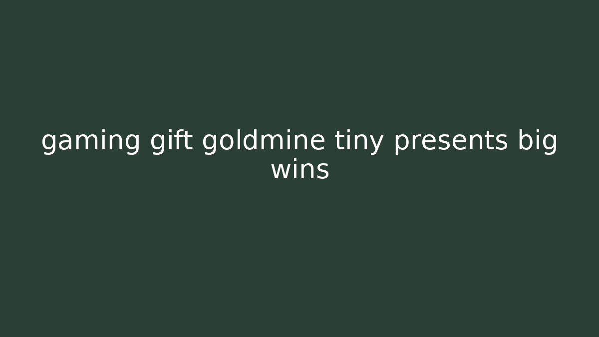 gaming gift goldmine tiny presents big wins
