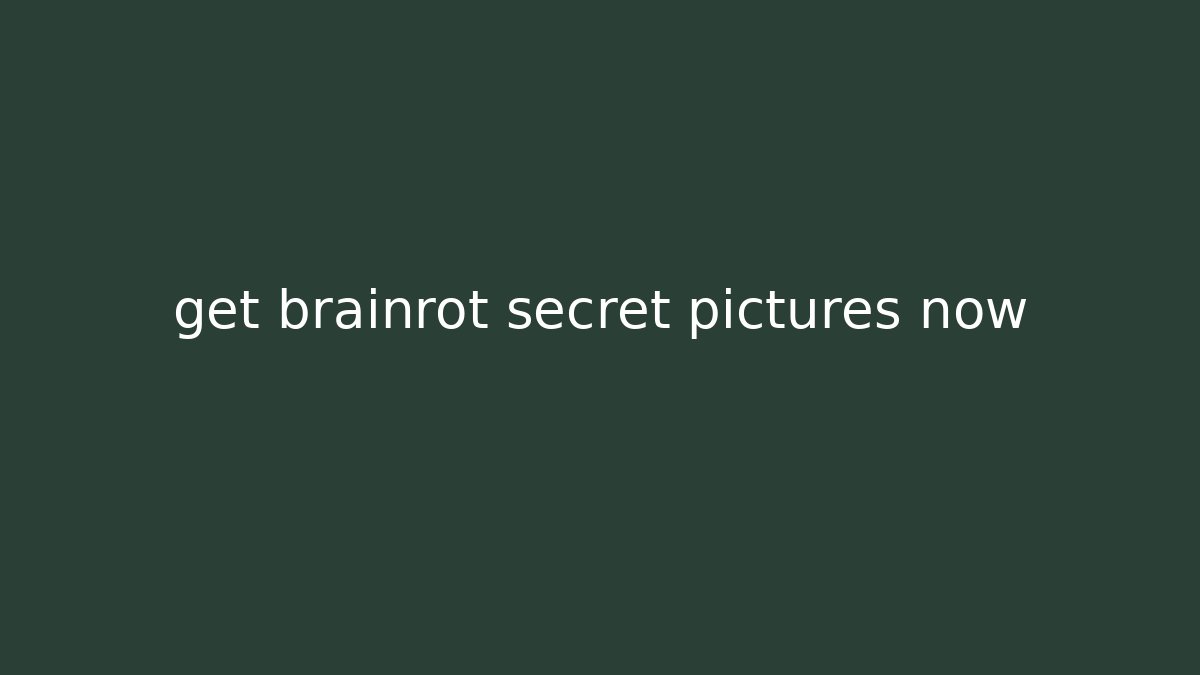 get brainrot secret pictures now