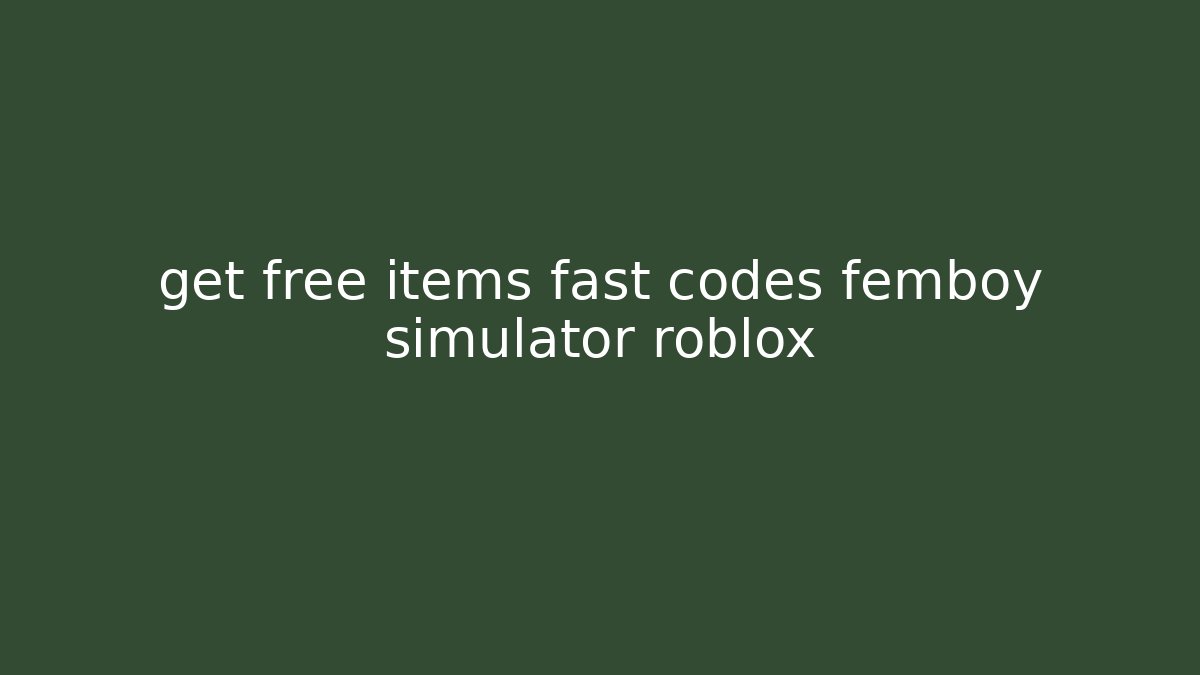 get free items fast codes femboy simulator roblox
