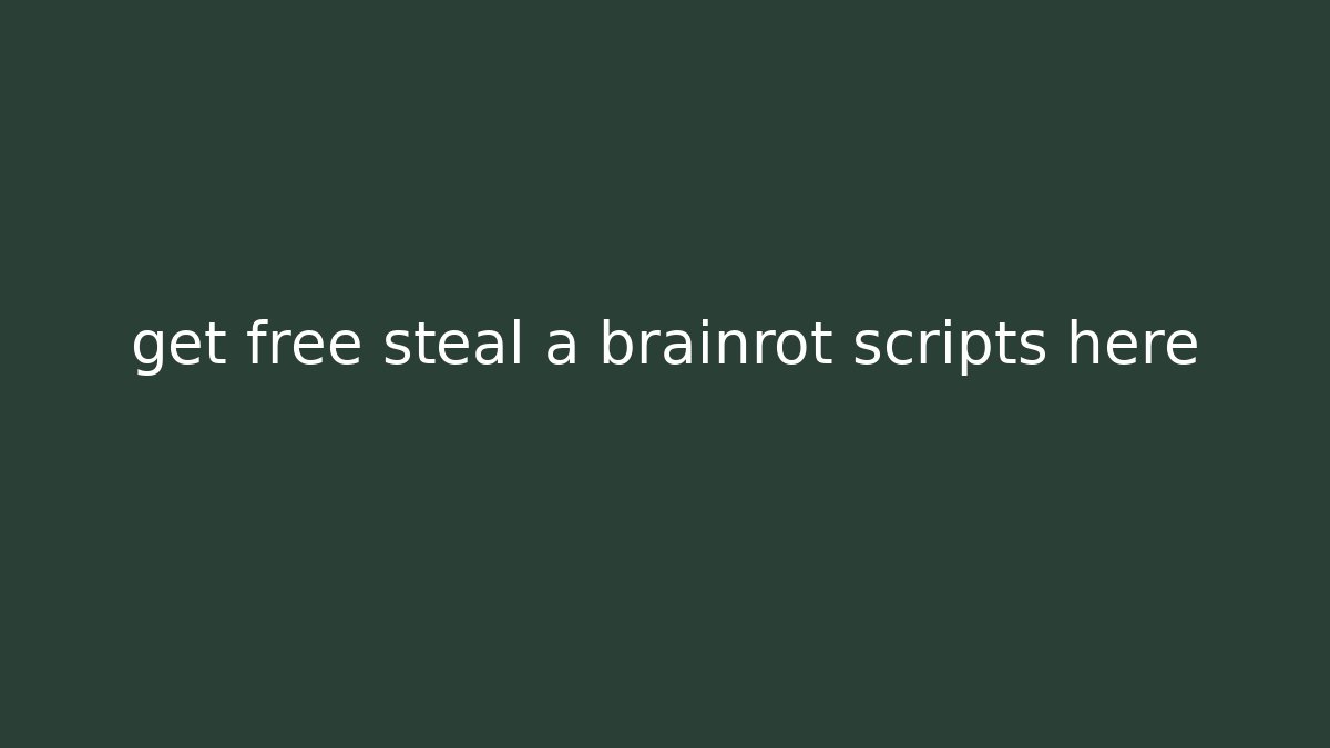 get free steal a brainrot scripts here