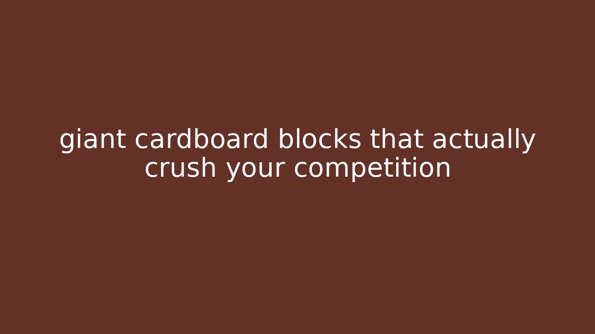 giant cardboard blocks that actually crush your competition