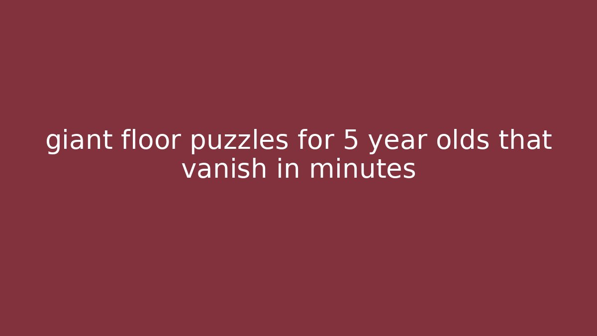 giant floor puzzles for 5 year olds that vanish in minutes